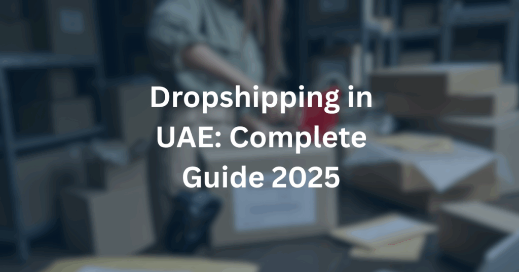 Dropshipping in UAE comprehensive business setup guide for entrepreneurs