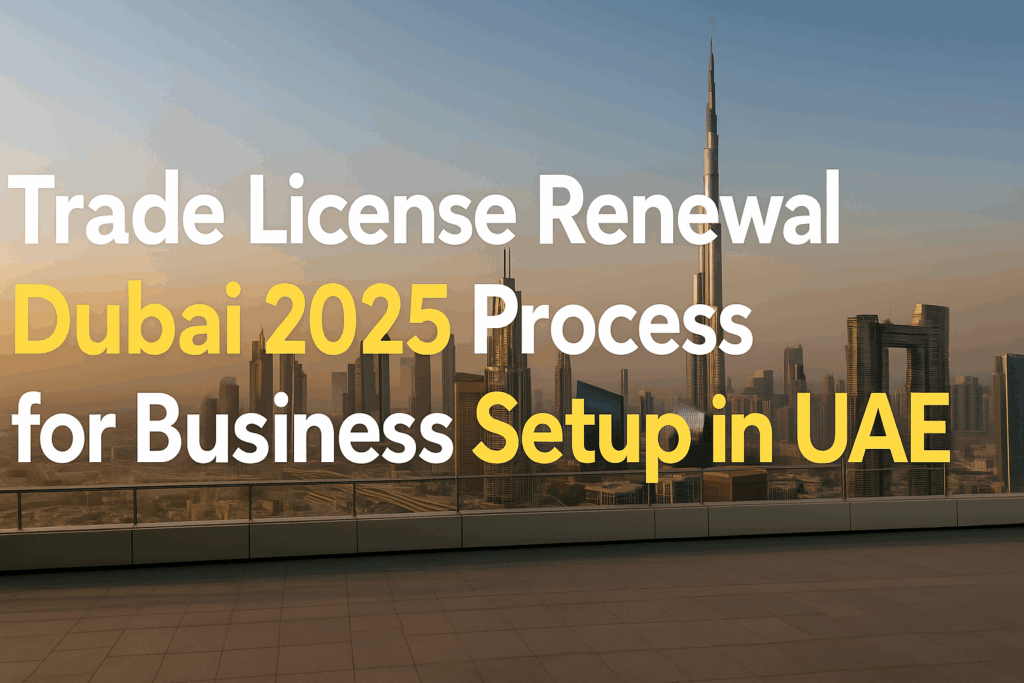 Trade License Renewal Dubai 2025 Process for Business Setup in UAE